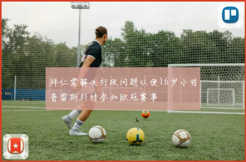 拜仁需解决行政问题以便16岁小将普雷斯科特参加欧冠赛事